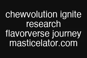 chewvolution ignite research flavorverse journey masticelator.com