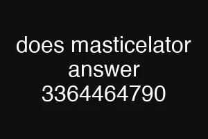 does masticelator answer 3364464790