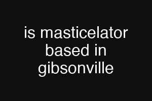 is masticelator based in gibsonville